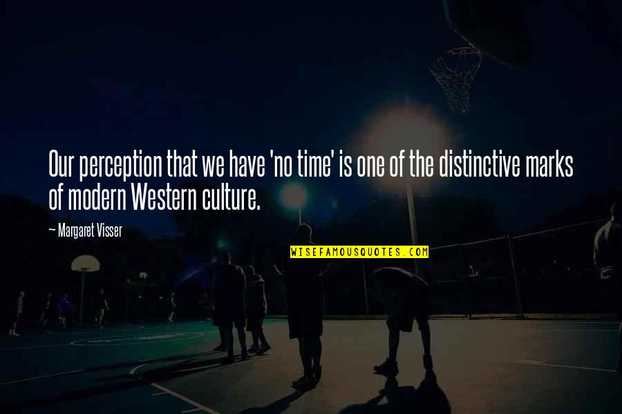 The Modern Culture Quotes By Margaret Visser: Our perception that we have 'no time' is