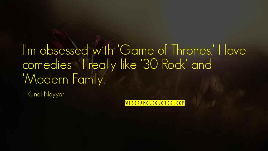The Modern Family Quotes By Kunal Nayyar: I'm obsessed with 'Game of Thrones.' I love The Modern Family Quotes By Kunal Nayyar: I'm obsessed with 'Game of Thrones.' I love