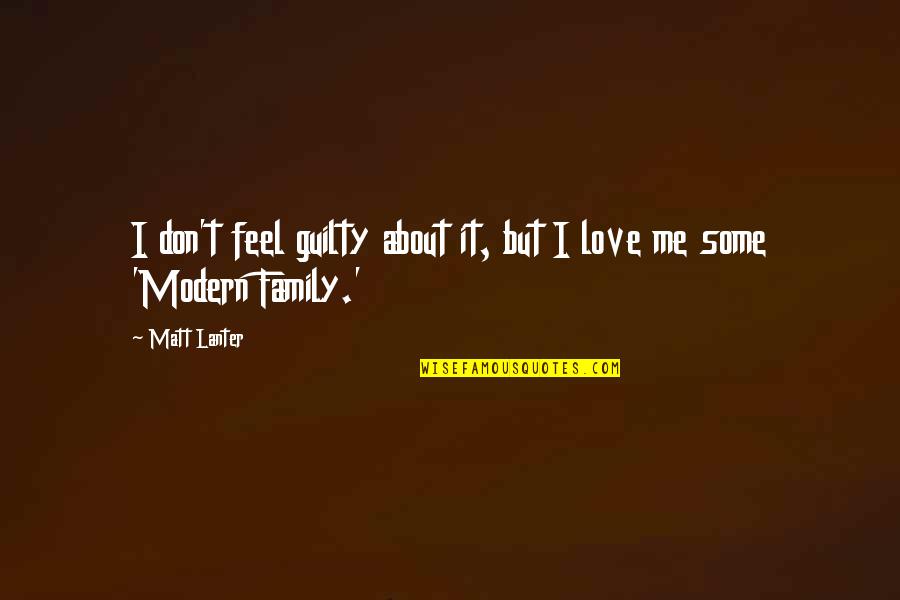 The Modern Family Quotes By Matt Lanter: I don't feel guilty about it, but I