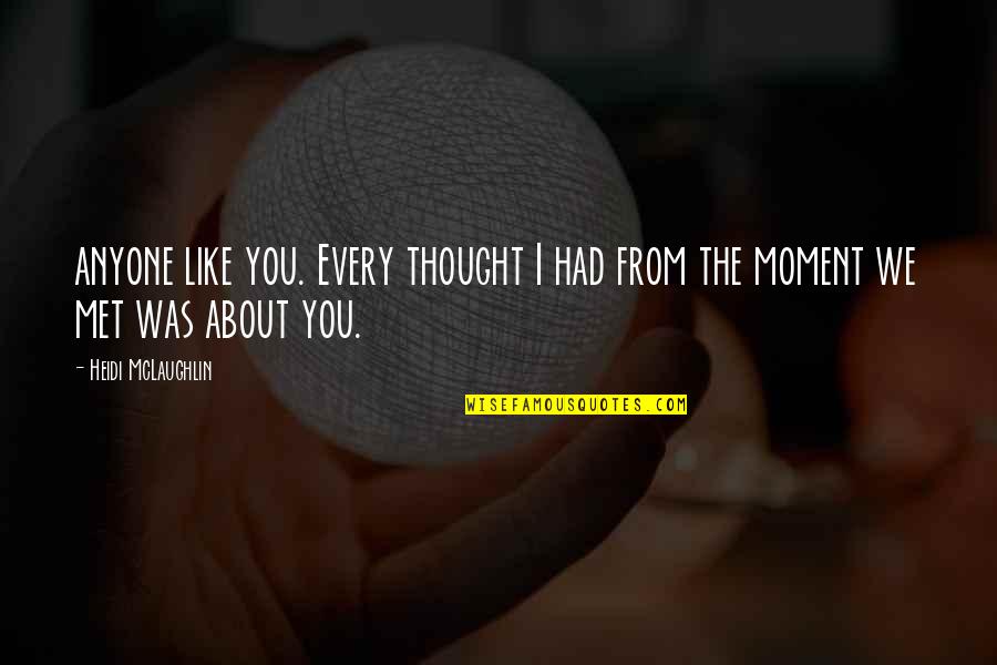 The Moment I Met You Quotes By Heidi McLaughlin: anyone like you. Every thought I had from The Moment I Met You Quotes By Heidi McLaughlin: anyone like you. Every thought I had from