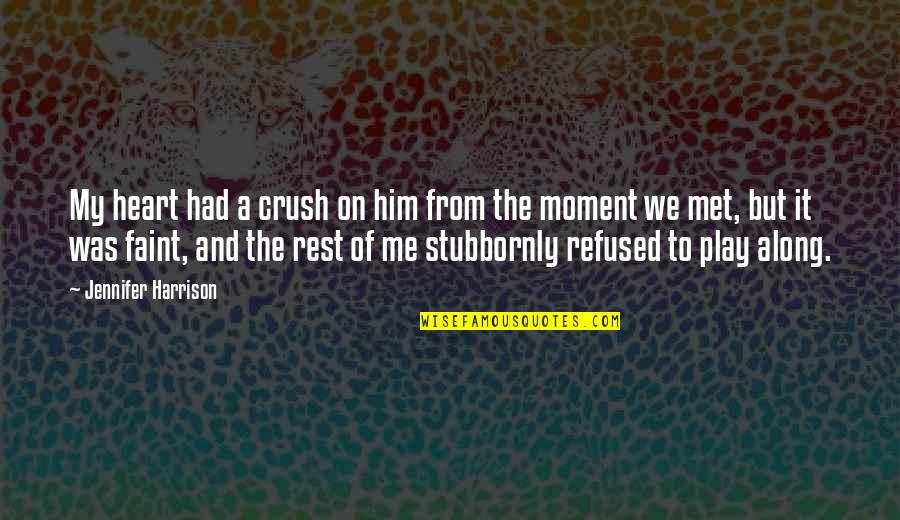 The Moment I Met You Quotes By Jennifer Harrison: My heart had a crush on him from The Moment I Met You Quotes By Jennifer Harrison: My heart had a crush on him from