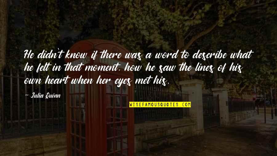 The Moment I Met You Quotes By Julia Quinn: He didn't know if there was a word The Moment I Met You Quotes By Julia Quinn: He didn't know if there was a word