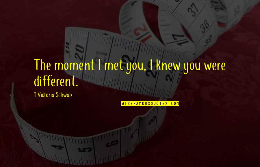 The Moment I Met You Quotes By Victoria Schwab: The moment I met you, I knew you The Moment I Met You Quotes By Victoria Schwab: The moment I met you, I knew you