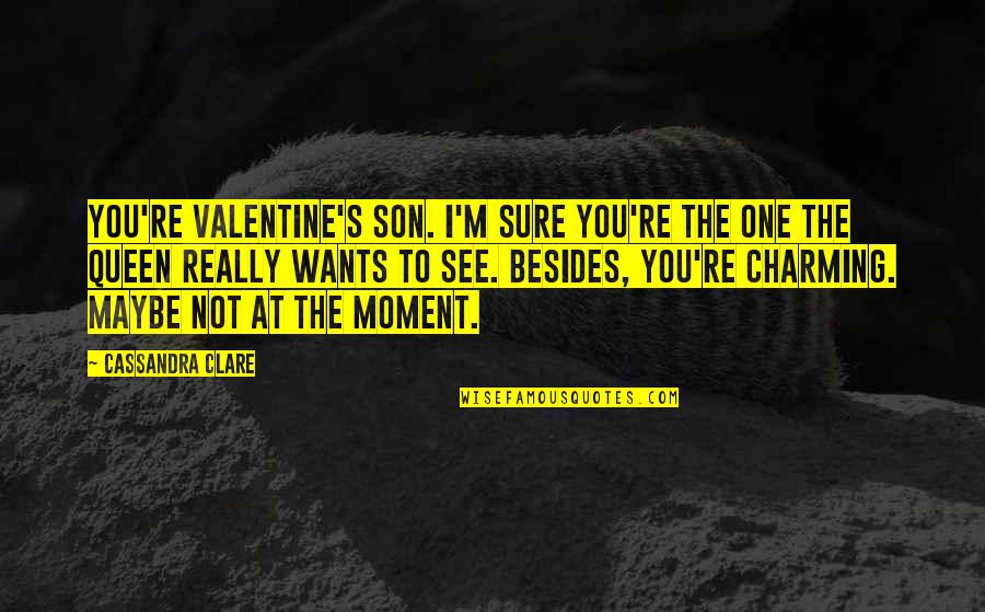 The Moment I See You Quotes By Cassandra Clare: You're Valentine's son. I'm sure you're the one The Moment I See You Quotes By Cassandra Clare: You're Valentine's son. I'm sure you're the one