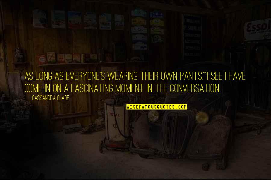 The Moment I See You Quotes By Cassandra Clare: As long as everyone's wearing their own pants.""I The Moment I See You Quotes By Cassandra Clare: As long as everyone's wearing their own pants.""I