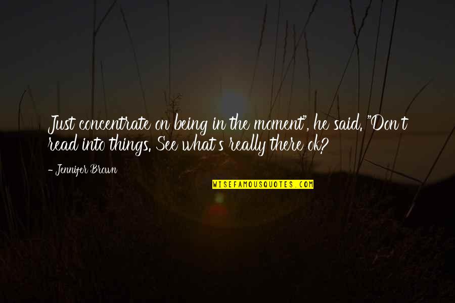 The Moment I See You Quotes By Jennifer Brown: Just concentrate on being in the moment", he The Moment I See You Quotes By Jennifer Brown: Just concentrate on being in the moment", he