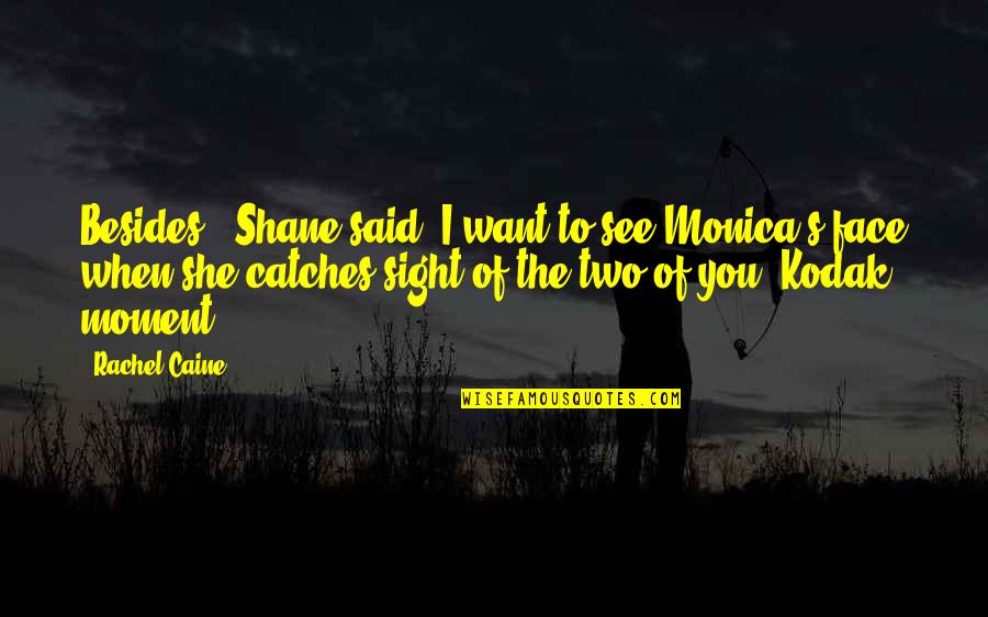 The Moment I See You Quotes By Rachel Caine: Besides," Shane said "I want to see Monica's The Moment I See You Quotes By Rachel Caine: Besides," Shane said "I want to see Monica's