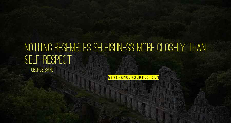 The Moment I Stopped Caring Quotes By George Sand: Nothing resembles selfishness more closely than self-respect