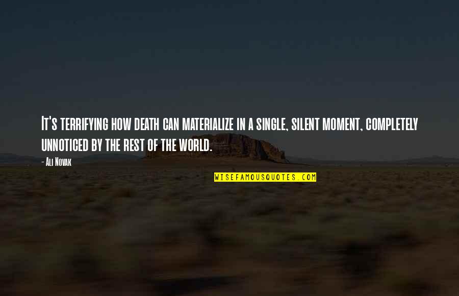 The Moment Of Death Quotes By Ali Novak: It's terrifying how death can materialize in a The Moment Of Death Quotes By Ali Novak: It's terrifying how death can materialize in a