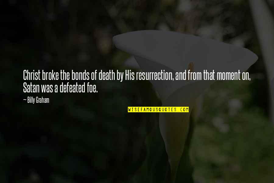 The Moment Of Death Quotes By Billy Graham: Christ broke the bonds of death by His The Moment Of Death Quotes By Billy Graham: Christ broke the bonds of death by His