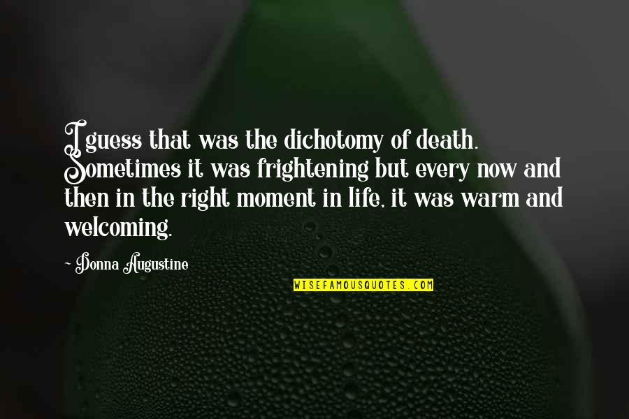 The Moment Of Death Quotes By Donna Augustine: I guess that was the dichotomy of death. The Moment Of Death Quotes By Donna Augustine: I guess that was the dichotomy of death.