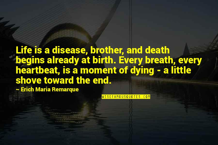 The Moment Of Death Quotes By Erich Maria Remarque: Life is a disease, brother, and death begins The Moment Of Death Quotes By Erich Maria Remarque: Life is a disease, brother, and death begins