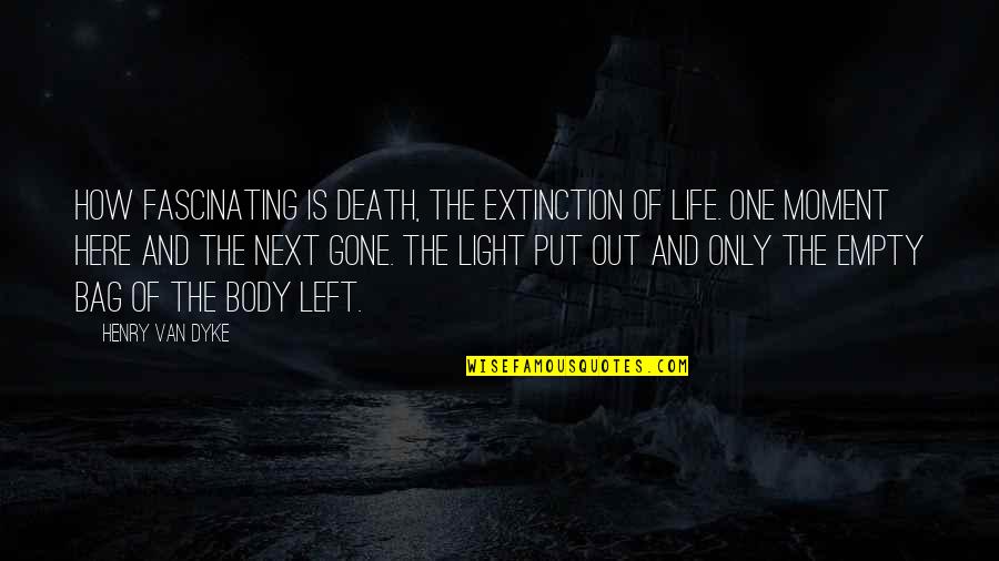 The Moment Of Death Quotes By Henry Van Dyke: How fascinating is death, the extinction of life. The Moment Of Death Quotes By Henry Van Dyke: How fascinating is death, the extinction of life.