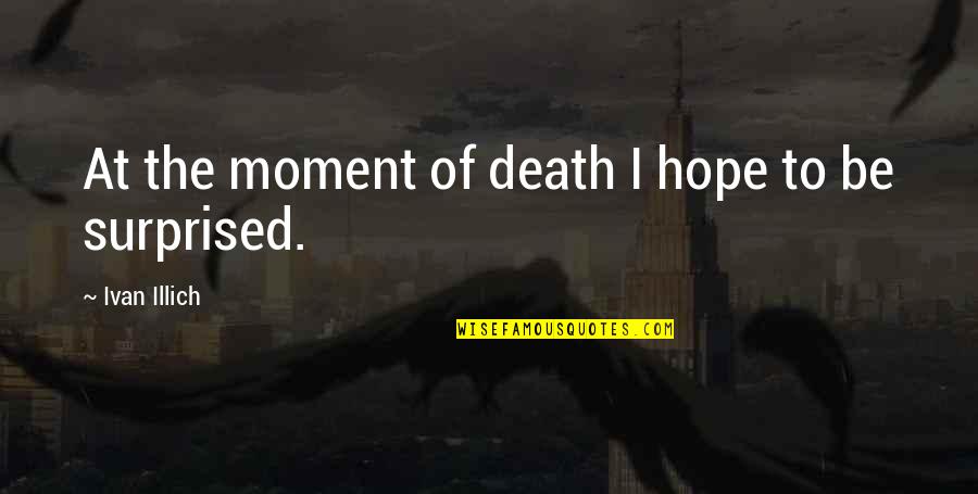 The Moment Of Death Quotes By Ivan Illich: At the moment of death I hope to The Moment Of Death Quotes By Ivan Illich: At the moment of death I hope to