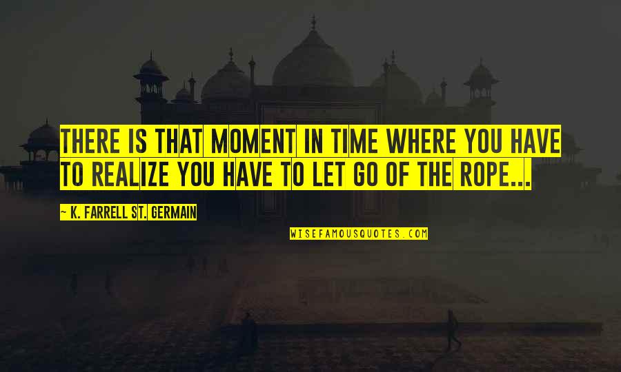 The Moment Of Death Quotes By K. Farrell St. Germain: There is that moment in time where you The Moment Of Death Quotes By K. Farrell St. Germain: There is that moment in time where you