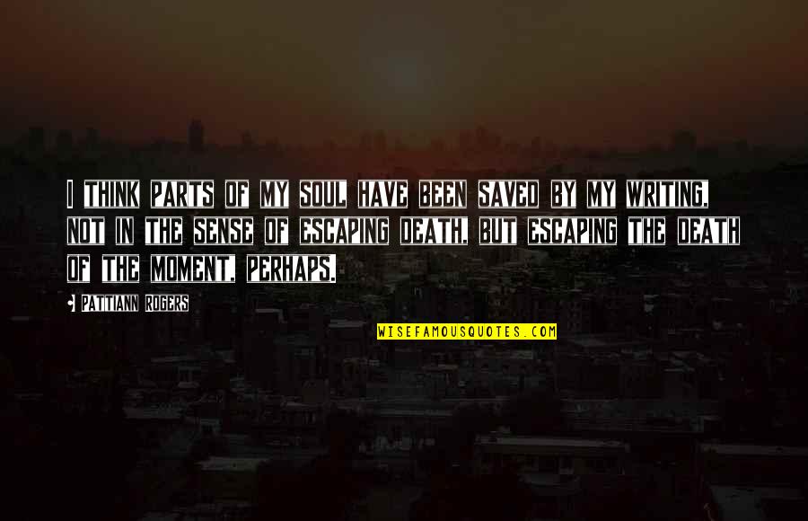 The Moment Of Death Quotes By Pattiann Rogers: I think parts of my soul have been The Moment Of Death Quotes By Pattiann Rogers: I think parts of my soul have been