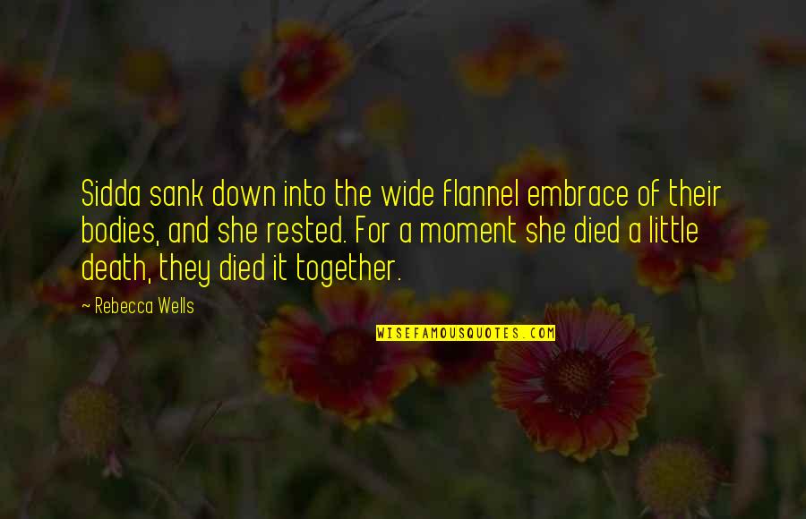 The Moment Of Death Quotes By Rebecca Wells: Sidda sank down into the wide flannel embrace The Moment Of Death Quotes By Rebecca Wells: Sidda sank down into the wide flannel embrace