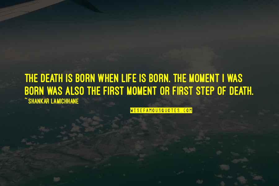 The Moment Of Death Quotes By Shankar Lamichhane: The death is born when life is born. The Moment Of Death Quotes By Shankar Lamichhane: The death is born when life is born.