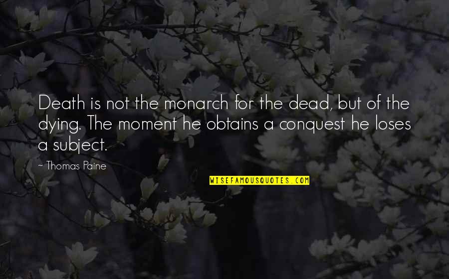 The Moment Of Death Quotes By Thomas Paine: Death is not the monarch for the dead, The Moment Of Death Quotes By Thomas Paine: Death is not the monarch for the dead,