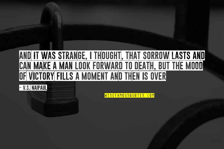 The Moment Of Death Quotes By V.S. Naipaul: And it was strange, I thought, that sorrow The Moment Of Death Quotes By V.S. Naipaul: And it was strange, I thought, that sorrow
