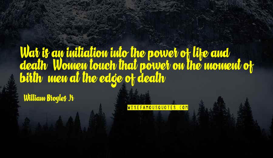 The Moment Of Death Quotes By William Broyles Jr.: War is an initiation into the power of The Moment Of Death Quotes By William Broyles Jr.: War is an initiation into the power of