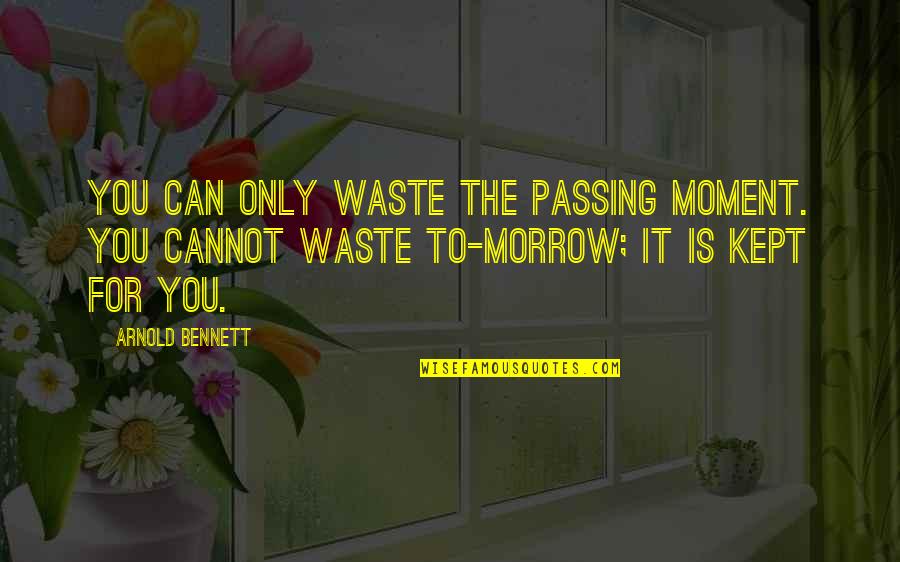 The Moment Passing You By Quotes By Arnold Bennett: You can only waste the passing moment. You