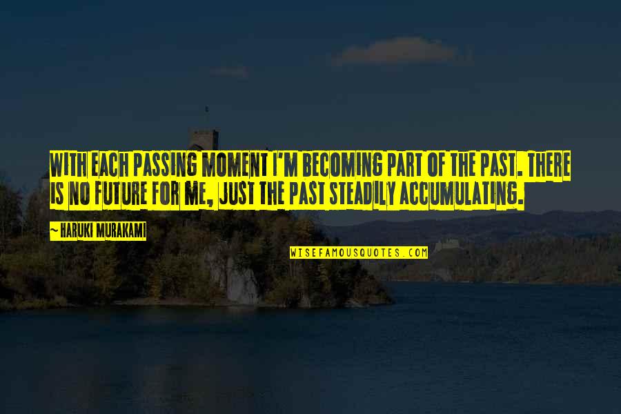 The Moment Passing You By Quotes By Haruki Murakami: With each passing moment I'm becoming part of