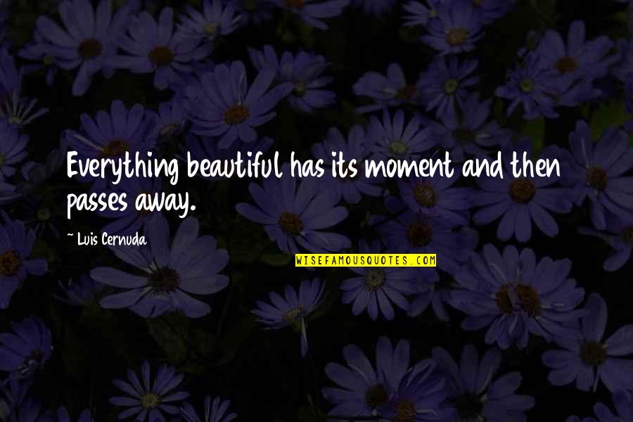 The Moment Passing You By Quotes By Luis Cernuda: Everything beautiful has its moment and then passes