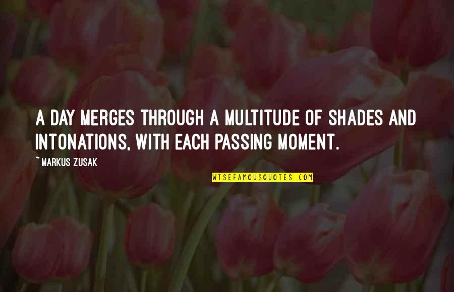 The Moment Passing You By Quotes By Markus Zusak: A day merges through a multitude of shades