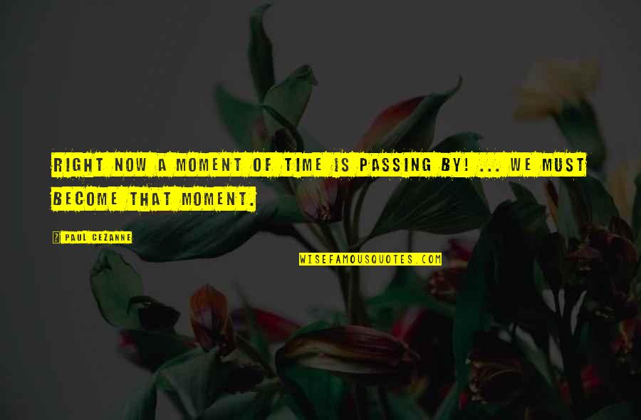 The Moment Passing You By Quotes By Paul Cezanne: Right now a moment of time is passing
