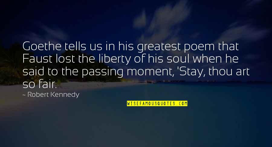 The Moment Passing You By Quotes By Robert Kennedy: Goethe tells us in his greatest poem that