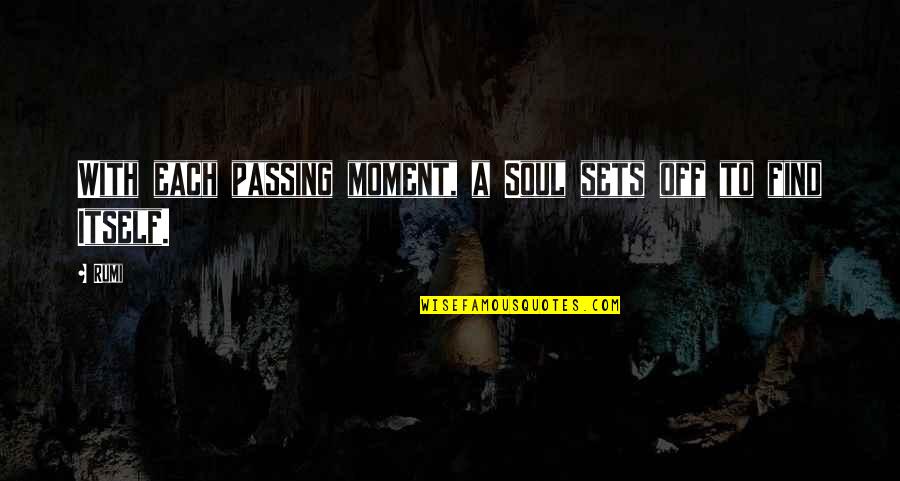 The Moment Passing You By Quotes By Rumi: With each passing moment, a Soul sets off