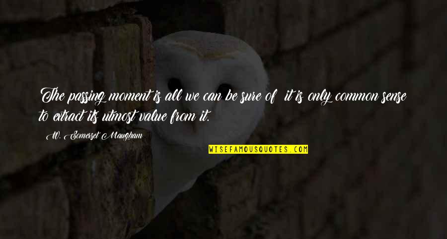The Moment Passing You By Quotes By W. Somerset Maugham: The passing moment is all we can be