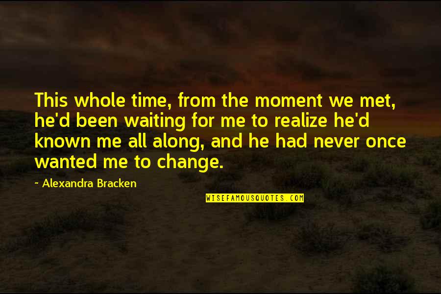 The Moment We Met Quotes By Alexandra Bracken: This whole time, from the moment we met, The Moment We Met Quotes By Alexandra Bracken: This whole time, from the moment we met,