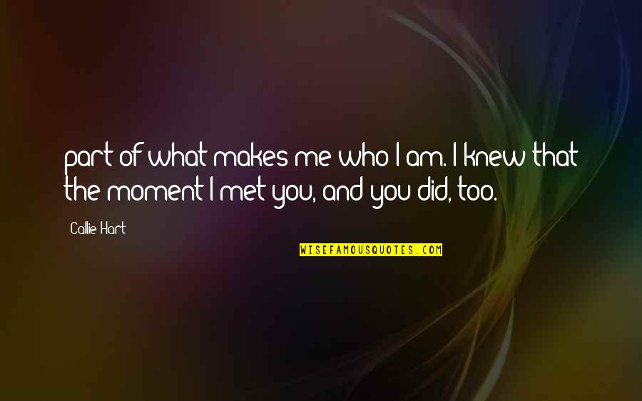 The Moment We Met Quotes By Callie Hart: part of what makes me who I am.