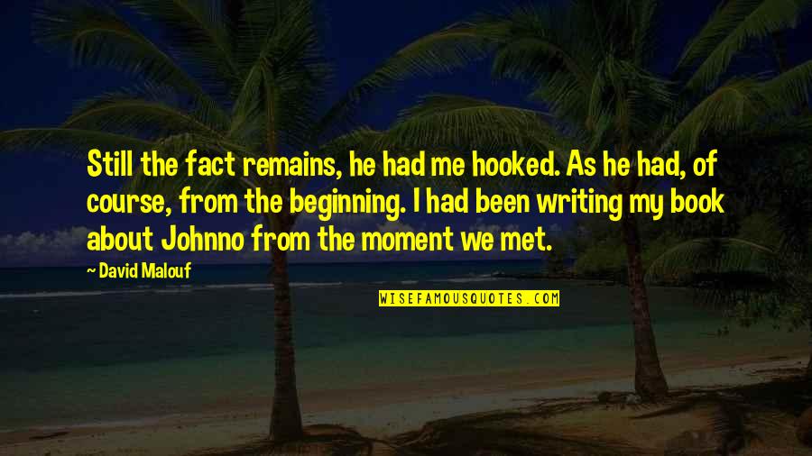 The Moment We Met Quotes By David Malouf: Still the fact remains, he had me hooked. The Moment We Met Quotes By David Malouf: Still the fact remains, he had me hooked.