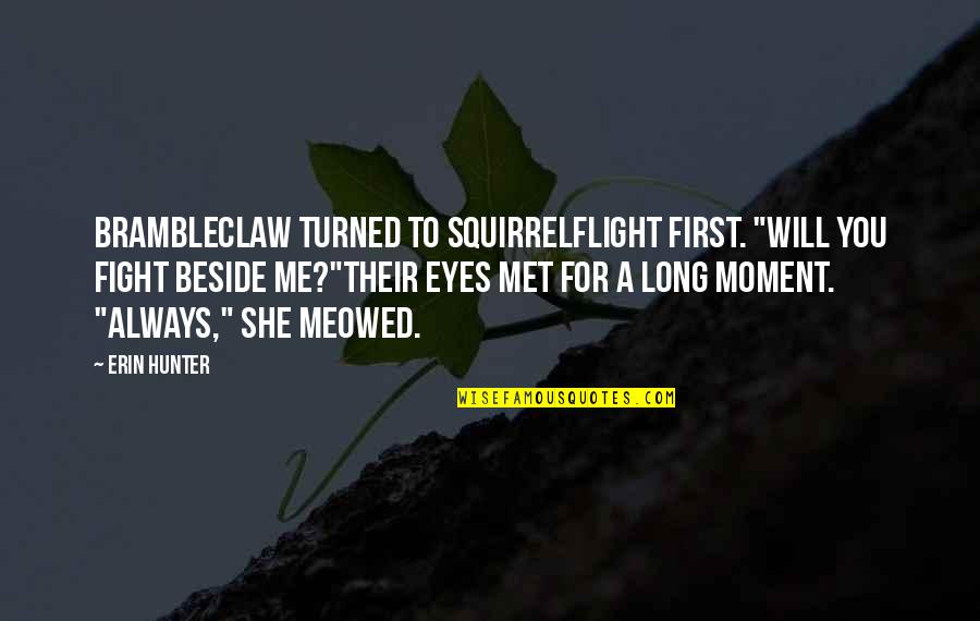 The Moment We Met Quotes By Erin Hunter: Brambleclaw turned to Squirrelflight first. "Will you fight The Moment We Met Quotes By Erin Hunter: Brambleclaw turned to Squirrelflight first. "Will you fight