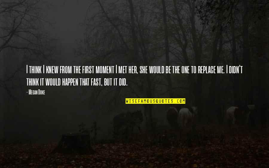 The Moment We Met Quotes By Megan Duke: I think I knew from the first moment The Moment We Met Quotes By Megan Duke: I think I knew from the first moment