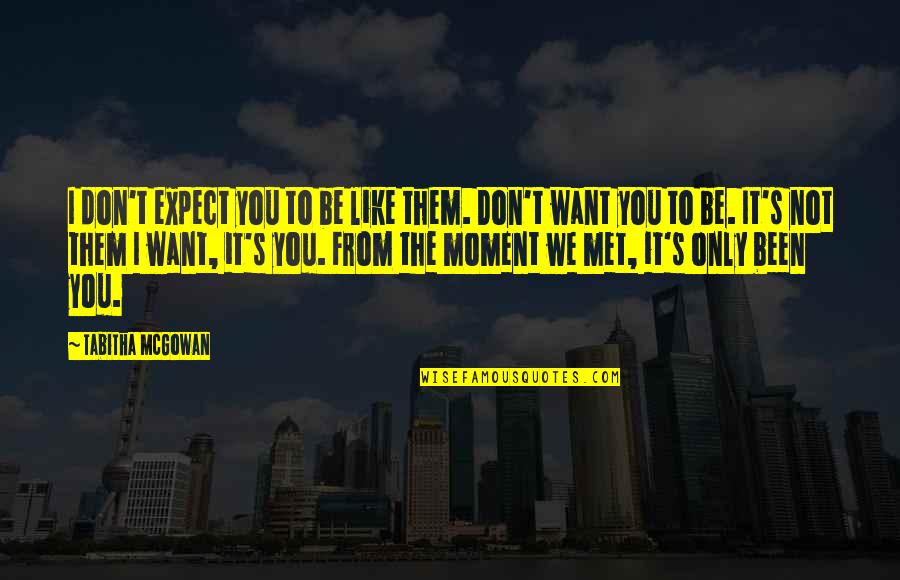 The Moment We Met Quotes By Tabitha McGowan: I don't expect you to be like them. The Moment We Met Quotes By Tabitha McGowan: I don't expect you to be like them.