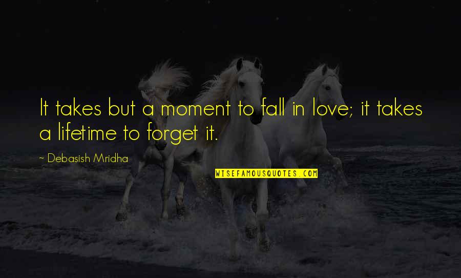 The Moment You Fall In Love Quotes By Debasish Mridha: It takes but a moment to fall in