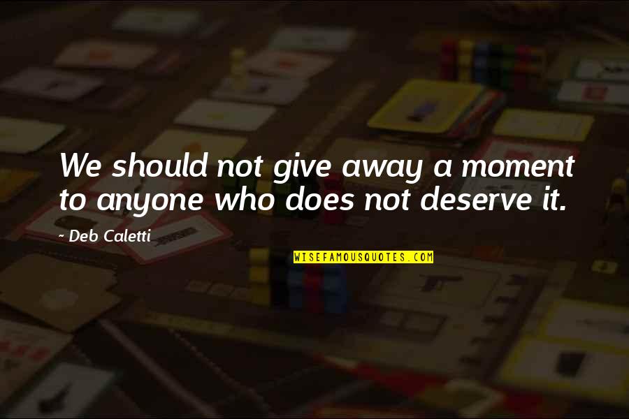 The Moment You Give Up Quotes By Deb Caletti: We should not give away a moment to