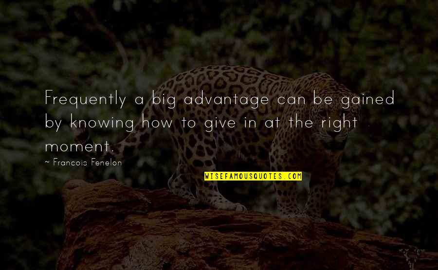 The Moment You Give Up Quotes By Francois Fenelon: Frequently a big advantage can be gained by