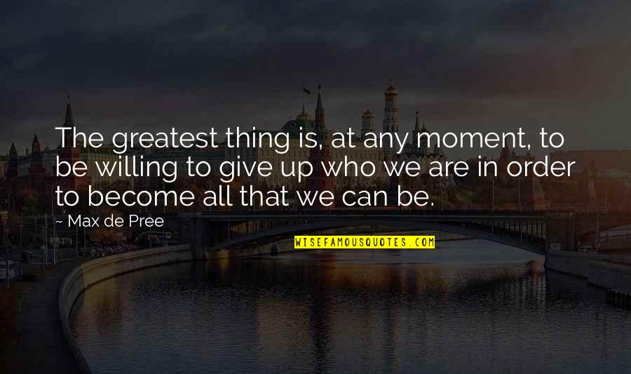 The Moment You Give Up Quotes By Max De Pree: The greatest thing is, at any moment, to