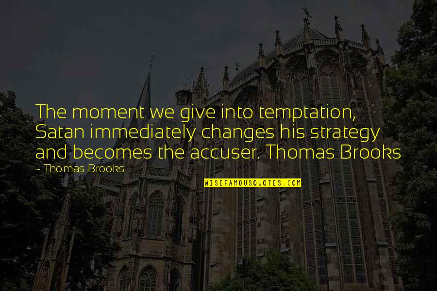 The Moment You Give Up Quotes By Thomas Brooks: The moment we give into temptation, Satan immediately