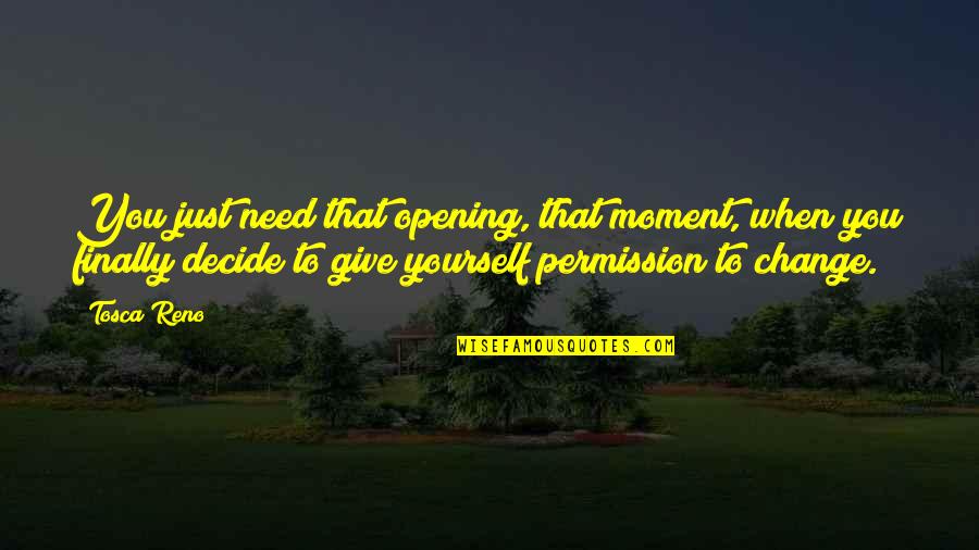 The Moment You Give Up Quotes By Tosca Reno: You just need that opening, that moment, when