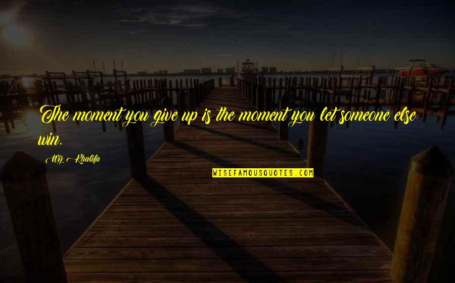 The Moment You Give Up Quotes By Wiz Khalifa: The moment you give up is the moment