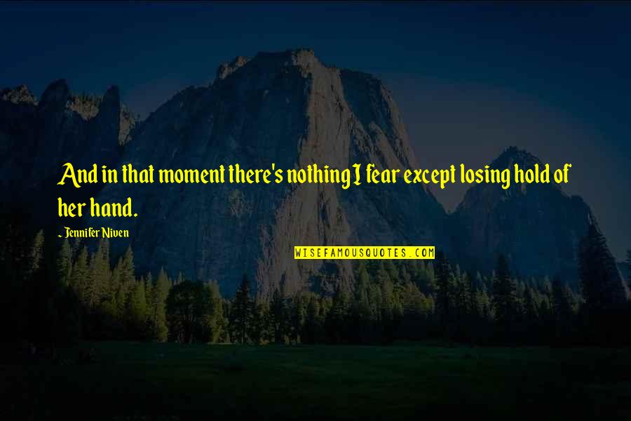 The Moment You Hold My Hand Quotes By Jennifer Niven: And in that moment there's nothing I fear