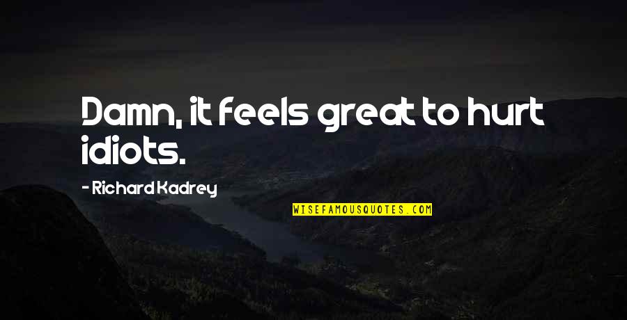 The Moment You Hold My Hand Quotes By Richard Kadrey: Damn, it feels great to hurt idiots. The Moment You Hold My Hand Quotes By Richard Kadrey: Damn, it feels great to hurt idiots.