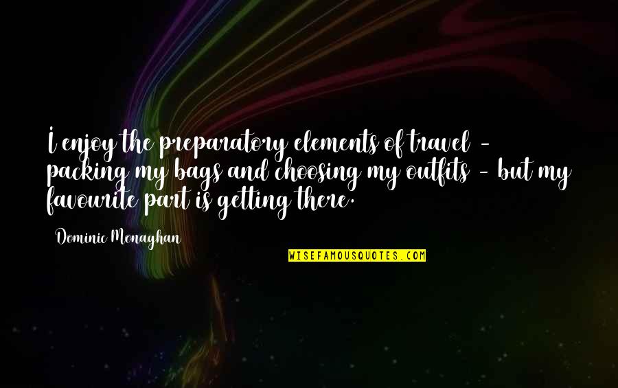 The Moment You Kissed Me Quotes By Dominic Monaghan: I enjoy the preparatory elements of travel -