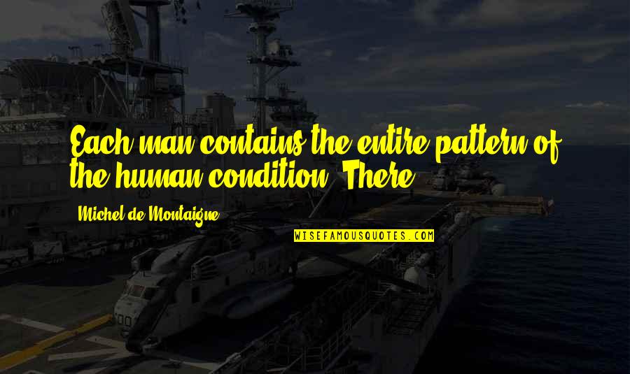 The Moment You Realise Quotes By Michel De Montaigne: Each man contains the entire pattern of the The Moment You Realise Quotes By Michel De Montaigne: Each man contains the entire pattern of the